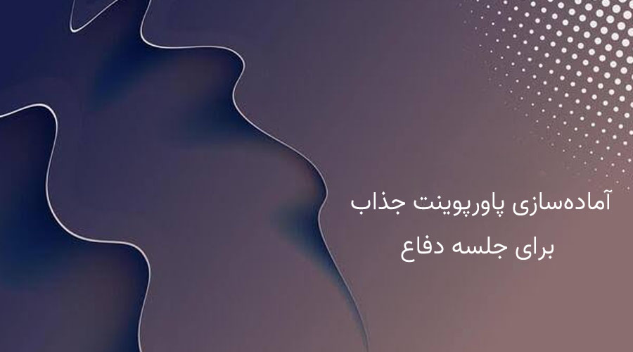آماده‌سازی پاورپوینت جذاب برای جلسه دفاع