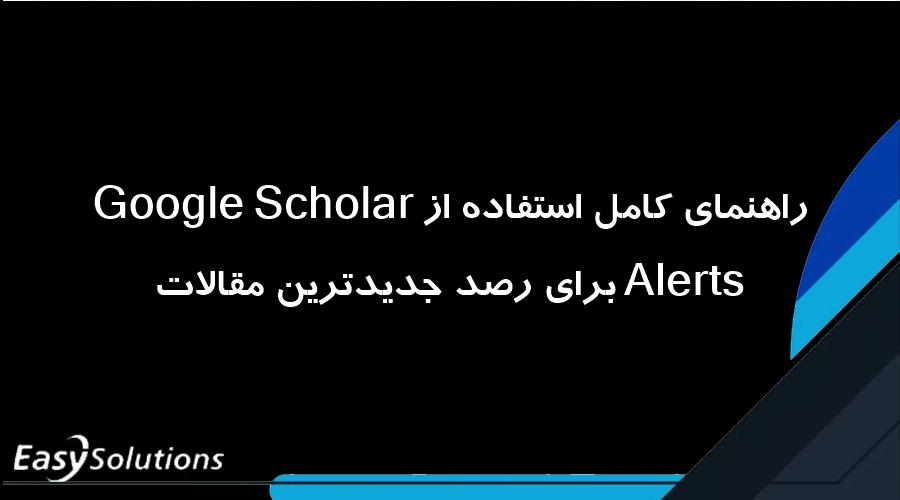 راهنمای کامل استفاده از Google Scholar Alerts برای رصد جدیدترین مقالات