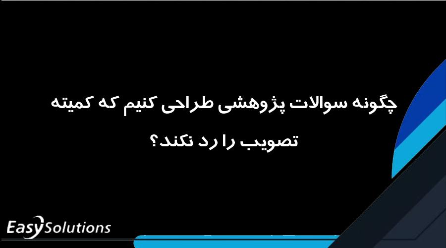 چگونه سوالات پژوهشی طراحی کنیم که کمیته تصویب را رد نکند؟