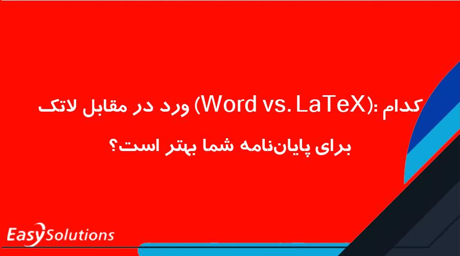 ورد در مقابل لاتک (Word vs. LaTeX): کدام برای پایان‌نامه شما بهتر است؟